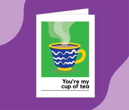 You're My Cup Of Tea Card